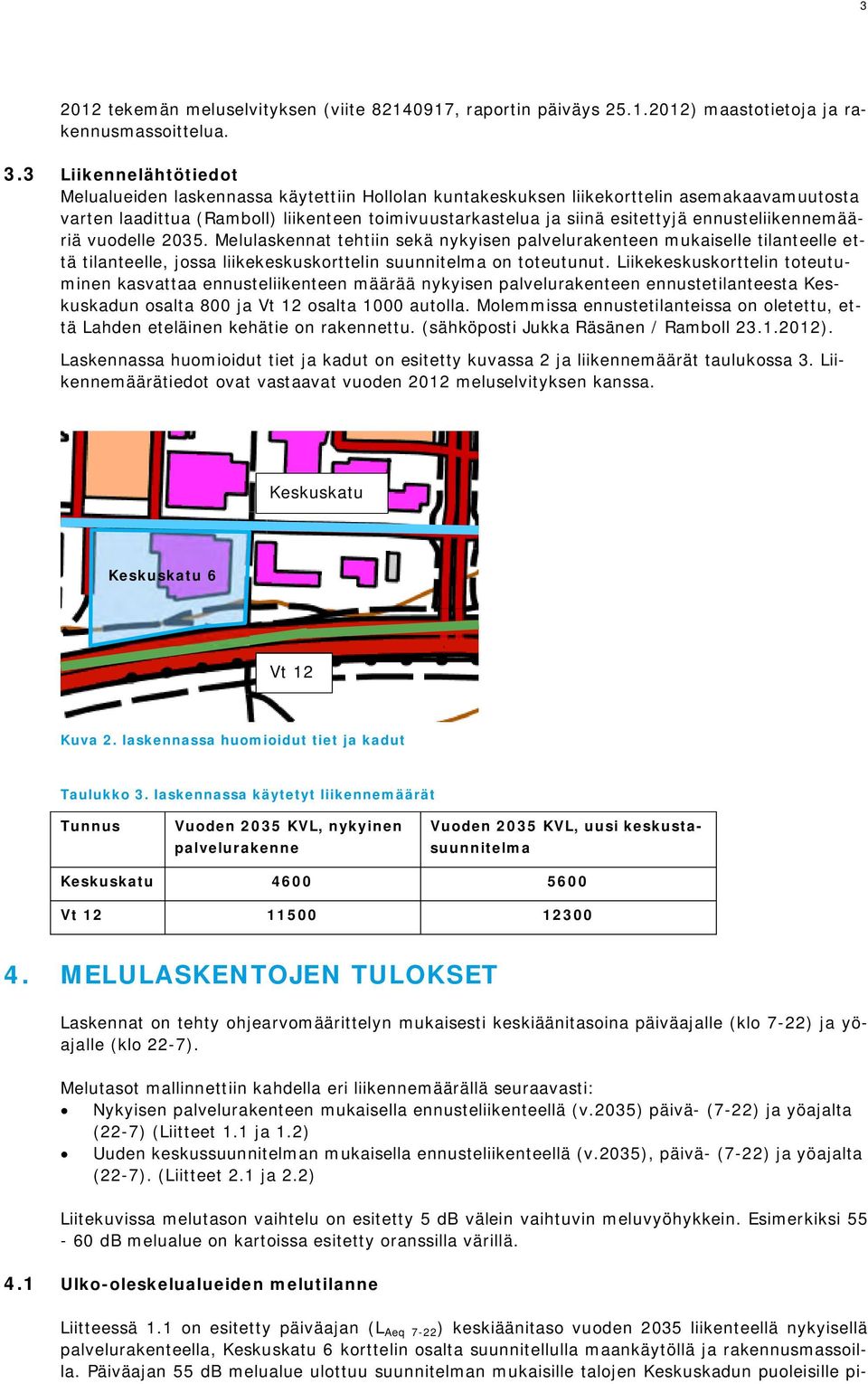 ennusteliikennemääriä vuodelle 2035. Melulaskennat tehtiin sekä nykyisen palvelurakenteen mukaiselle tilanteelle että tilanteelle, jossa liikekeskuskorttelin suunnitelma on toteutunut.