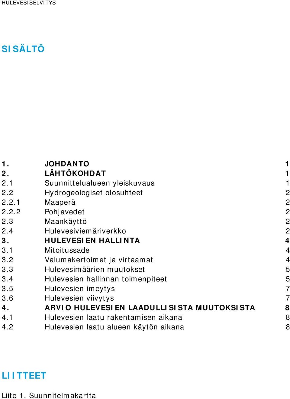 3 Hulevesimäärien muutokset 5 3.4 Hulevesien hallinnan toimenpiteet 5 3.5 Hulevesien imeytys 7 3.6 Hulevesien viivytys 7 4.