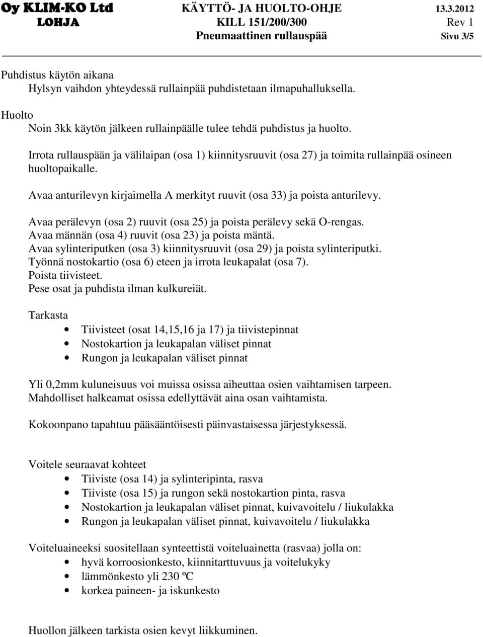 Avaa anturilevyn kirjaimella A merkityt ruuvit (osa 33) ja poista anturilevy. Avaa perälevyn (osa 2) ruuvit (osa 25) ja poista perälevy sekä O-rengas.