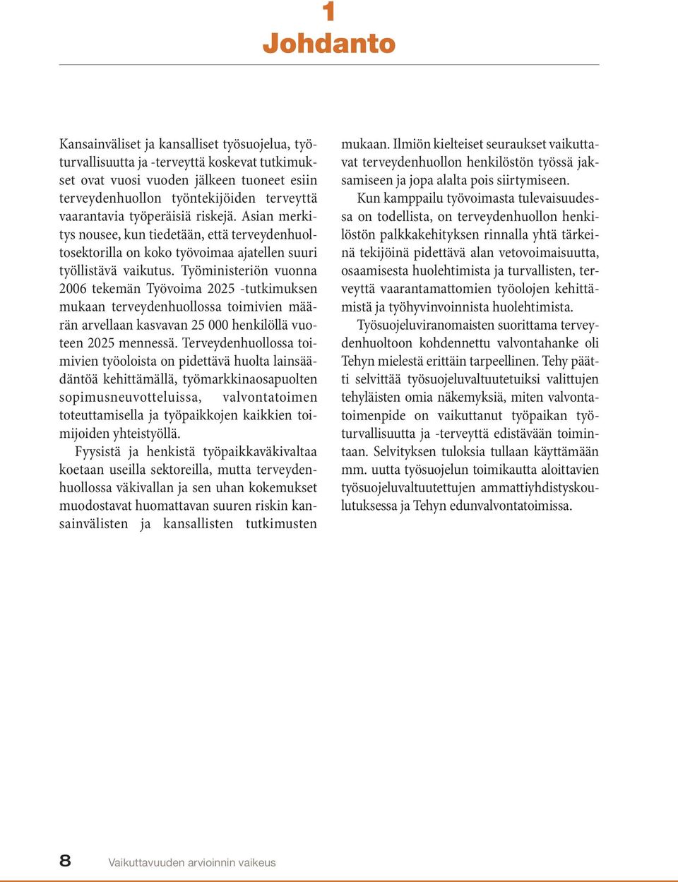 Työministeriön vuonna 2006 tekemän Työvoima 2025 -tutkimuksen mukaan terveydenhuollossa toimivien määrän arvellaan kasvavan 25 000 henkilöllä vuoteen 2025 mennessä.
