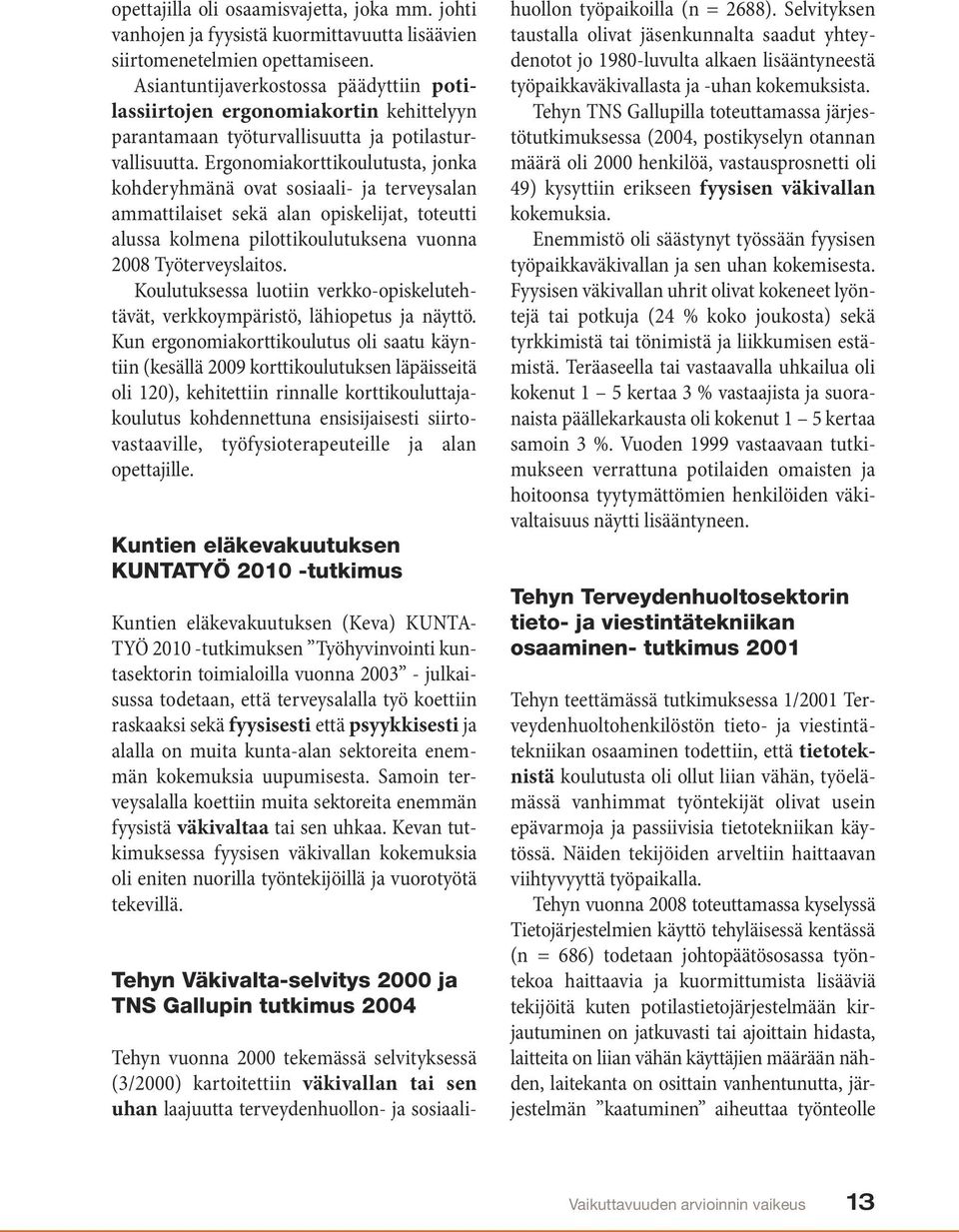 Ergonomiakorttikoulutusta, jonka kohderyhmänä ovat sosiaali- ja terveysalan ammattilaiset sekä alan opiskelijat, toteutti alussa kolmena pilottikoulutuksena vuonna 2008 Työterveyslaitos.