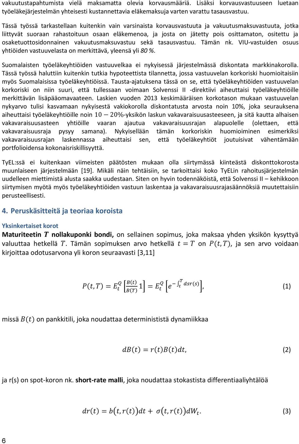 ja osaketuottosidonnainen vakuutusmaksuvastuu sekä tasausvastuu. Tämän nk. VIU-vastuiden osuus yhtiöiden vastuuvelasta on merkittävä, yleensä yli 80 %.