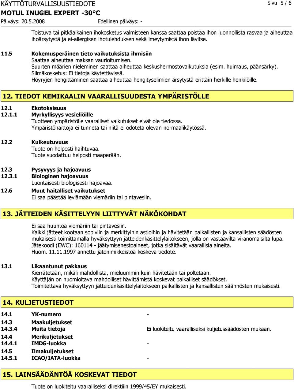 huimaus, päänsärky). Silmäkosketus: Ei tietoja käytettävissä. Höyryjen hengittäminen saattaa aiheuttaa hengityselimien ärsytystä erittäin herkille henkilöille. 12.