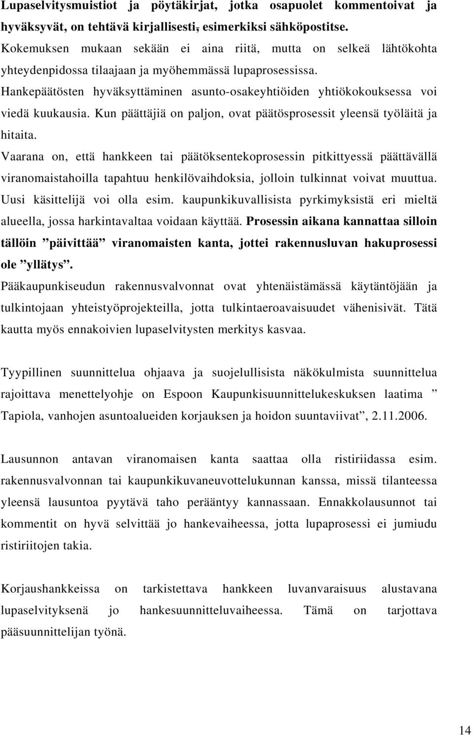 Hankepäätösten hyväksyttäminen asunto-osakeyhtiöiden yhtiökokouksessa voi viedä kuukausia. Kun päättäjiä on paljon, ovat päätösprosessit yleensä työläitä ja hitaita.