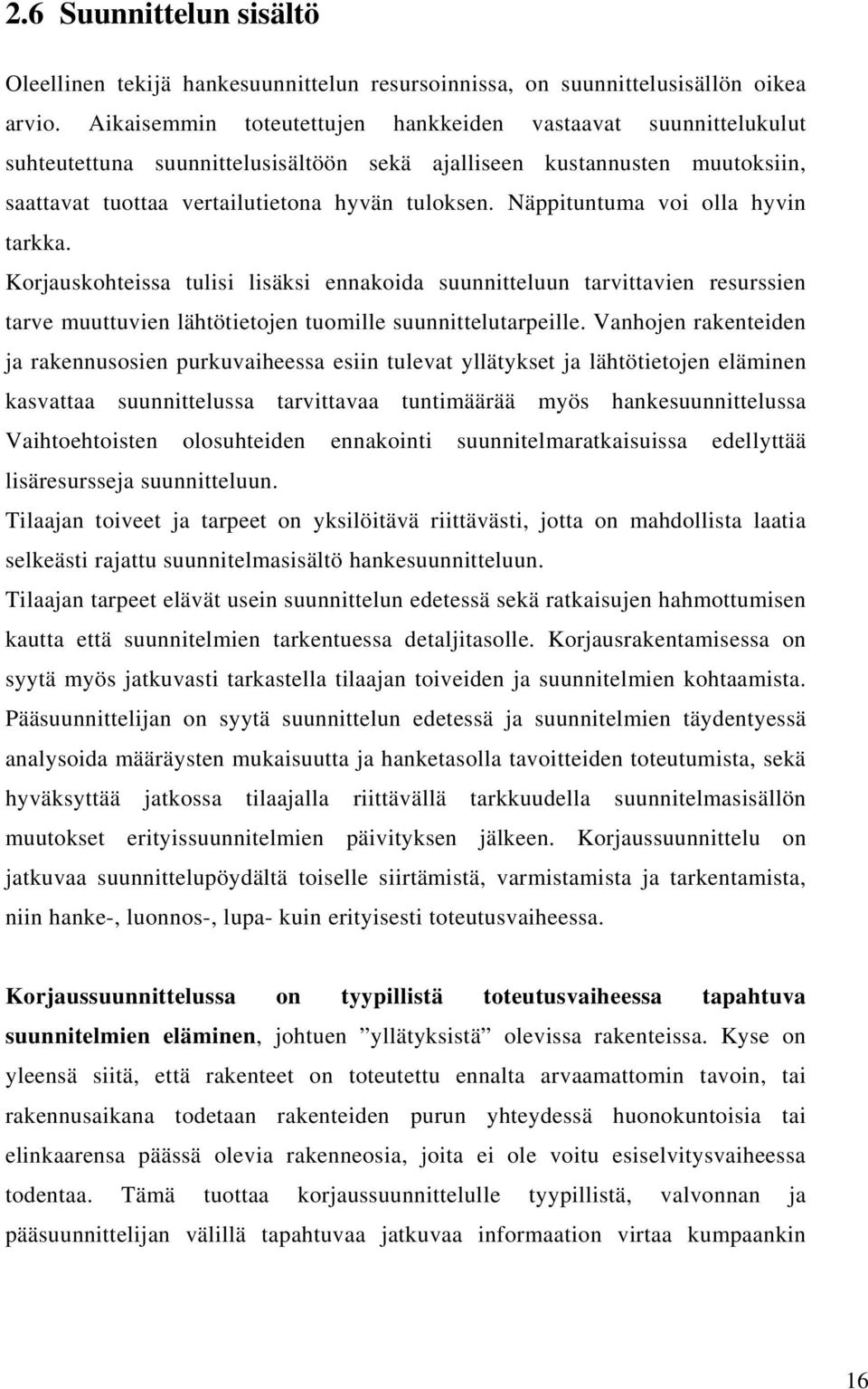 Näppituntuma voi olla hyvin tarkka. Korjauskohteissa tulisi lisäksi ennakoida suunnitteluun tarvittavien resurssien tarve muuttuvien lähtötietojen tuomille suunnittelutarpeille.