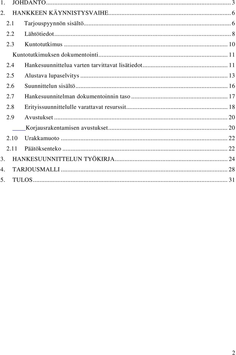 6 Suunnittelun sisältö... 16 2.7 Hankesuunnitelman dokumentoinnin taso... 17 2.8 Erityissuunnittelulle varattavat resurssit... 18 2.