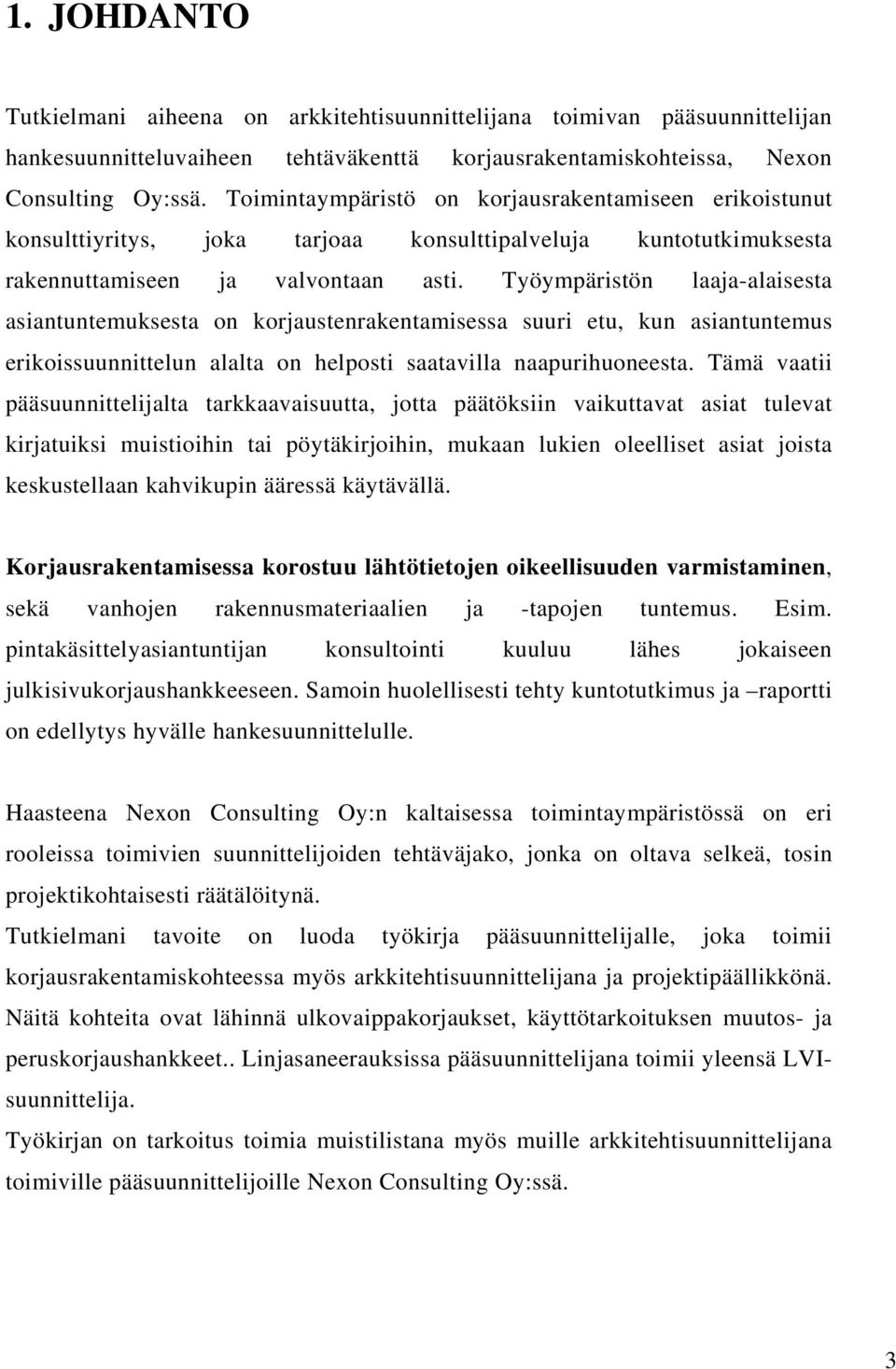 Työympäristön laaja-alaisesta asiantuntemuksesta on korjaustenrakentamisessa suuri etu, kun asiantuntemus erikoissuunnittelun alalta on helposti saatavilla naapurihuoneesta.