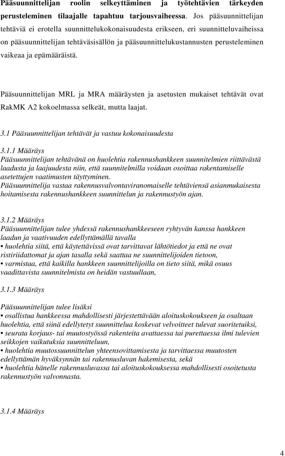 epämääräistä. Pääsuunnittelijan MRL ja MRA määräysten ja asetusten mukaiset tehtävät ovat RakMK A2 kokoelmassa selkeät, mutta laajat. 3.1 