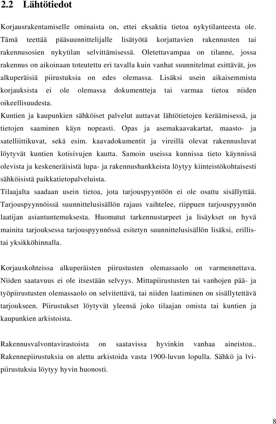 Oletettavampaa on tilanne, jossa rakennus on aikoinaan toteutettu eri tavalla kuin vanhat suunnitelmat esittävät, jos alkuperäisiä piirustuksia on edes olemassa.