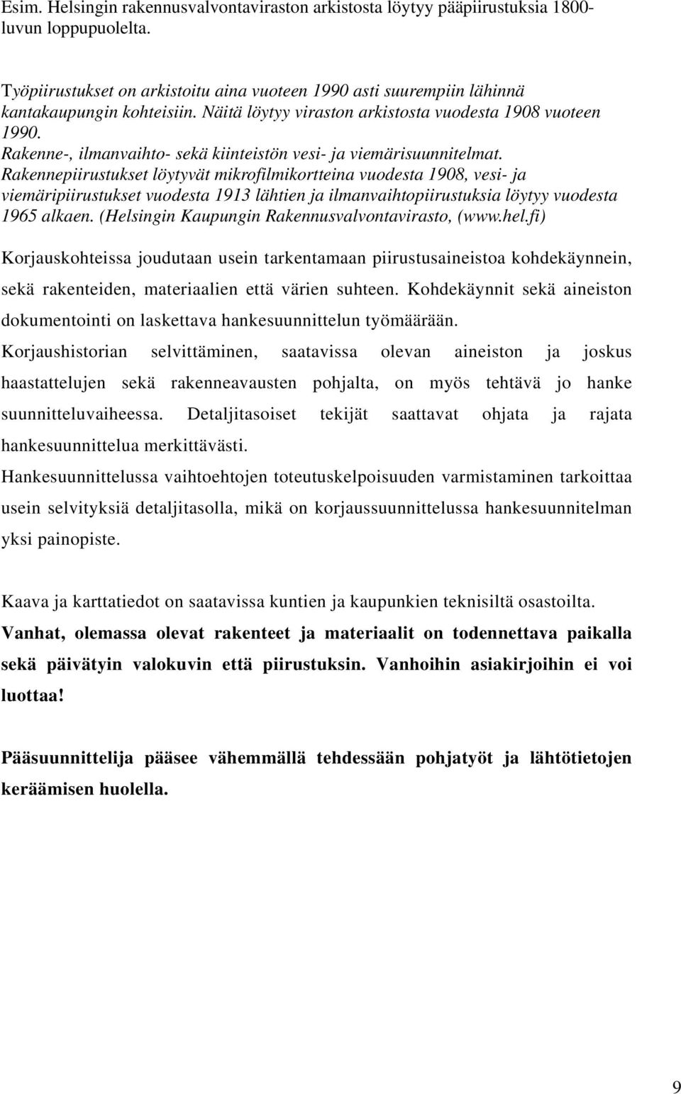 Rakennepiirustukset löytyvät mikrofilmikortteina vuodesta 1908, vesi- ja viemäripiirustukset vuodesta 1913 lähtien ja ilmanvaihtopiirustuksia löytyy vuodesta 1965 alkaen.