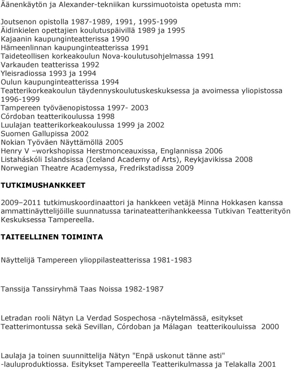 Teatterikorkeakoulun täydennyskoulutuskeskuksessa ja avoimessa yliopistossa 1996-1999 Tampereen työväenopistossa 1997-2003 Córdoban teatterikoulussa 1998 Luulajan teatterikorkeakoulussa 1999 ja 2002