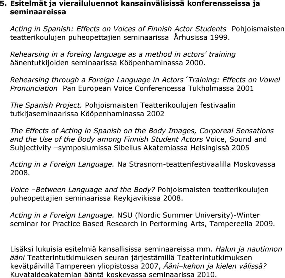 Rehearsing through a Foreign Language in Actors Training: Effects on Vowel Pronunciation Pan European Voice Conferencessa Tukholmassa 2001 The Spanish Project.