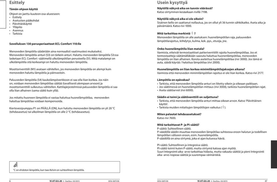 Haluttu menoveden lämpötila S3:ssa lasketaan ECL Comfort -säätimellä ulkolämpötilan perusteella (S1). Mitä matalampi on ulkolämpötila sitä korkeampi on haluttu menoveden lämpötila.