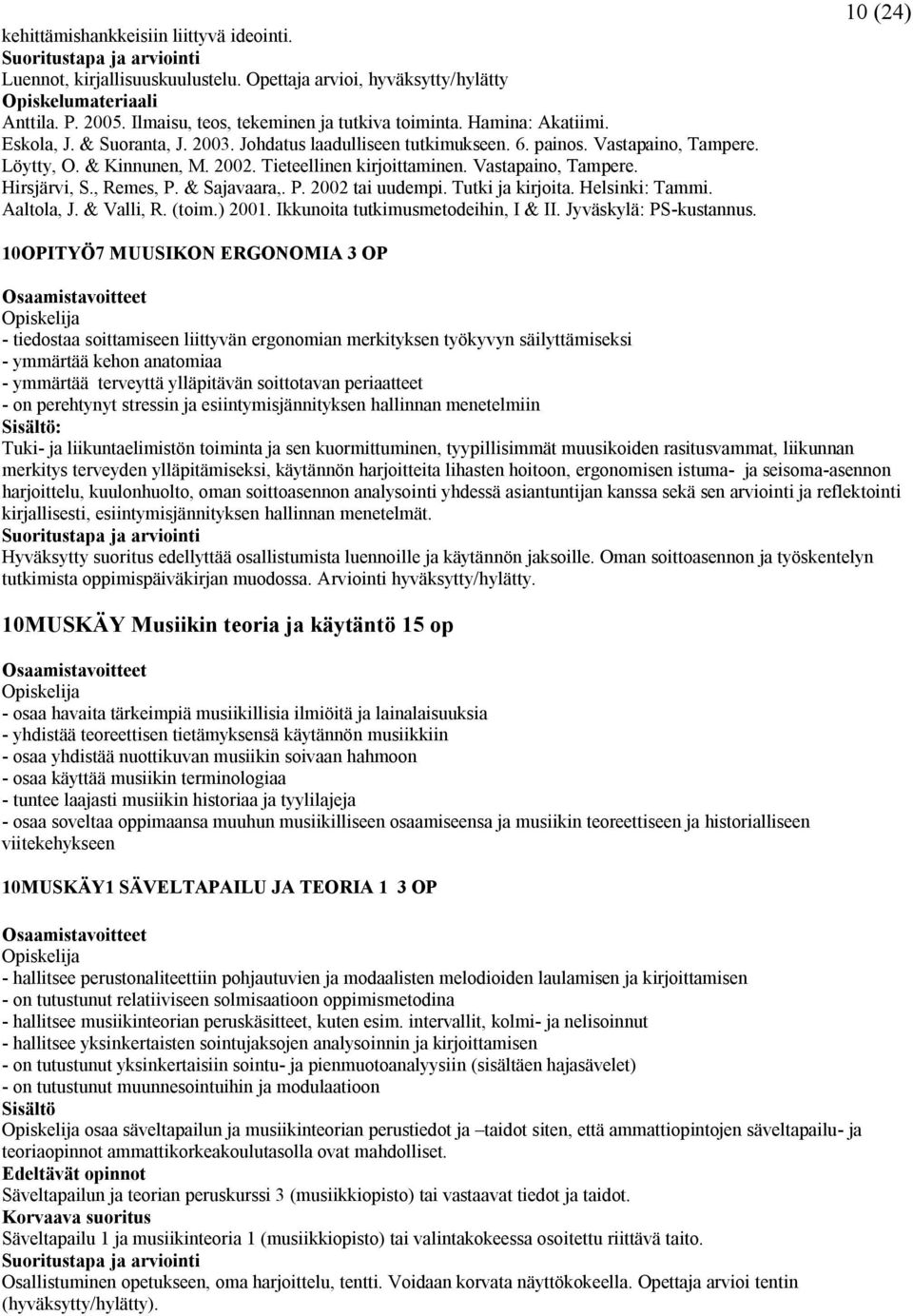 , Remes, P. & Sajavaara,. P. 2002 tai uudempi. Tutki ja kirjoita. Helsinki: Tammi. Aaltola, J. & Valli, R. (toim.) 2001. Ikkunoita tutkimusmetodeihin, I & II. Jyväskylä: PS-kustannus.