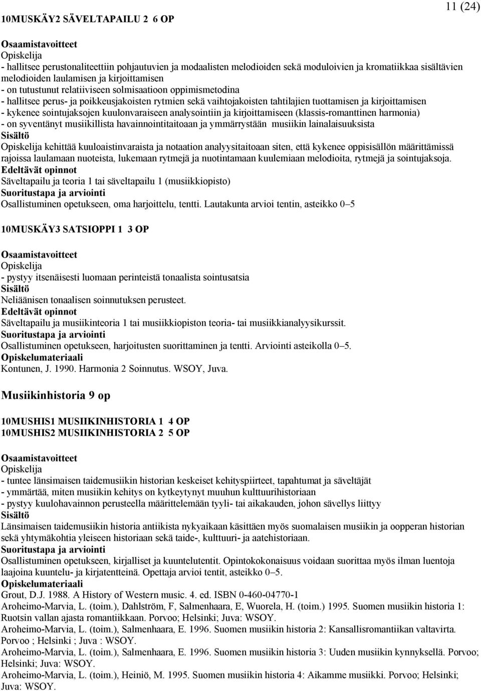 kuulonvaraiseen analysointiin ja kirjoittamiseen (klassis-romanttinen harmonia) - on syventänyt musiikillista havainnointitaitoaan ja ymmärrystään musiikin lainalaisuuksista kehittää