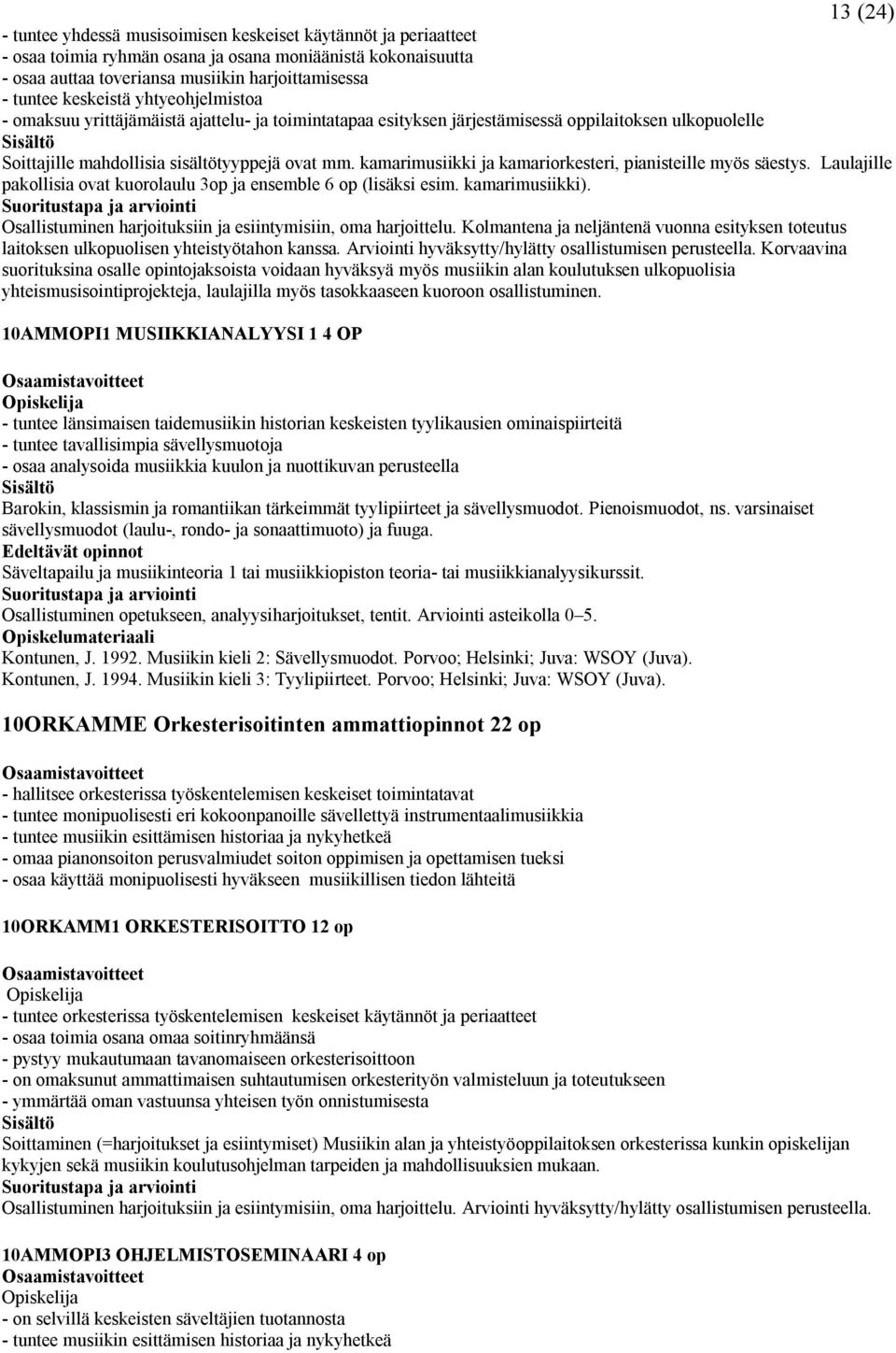 kamarimusiikki ja kamariorkesteri, pianisteille myös säestys. Laulajille pakollisia ovat kuorolaulu op ja ensemble 6 op (lisäksi esim. kamarimusiikki).