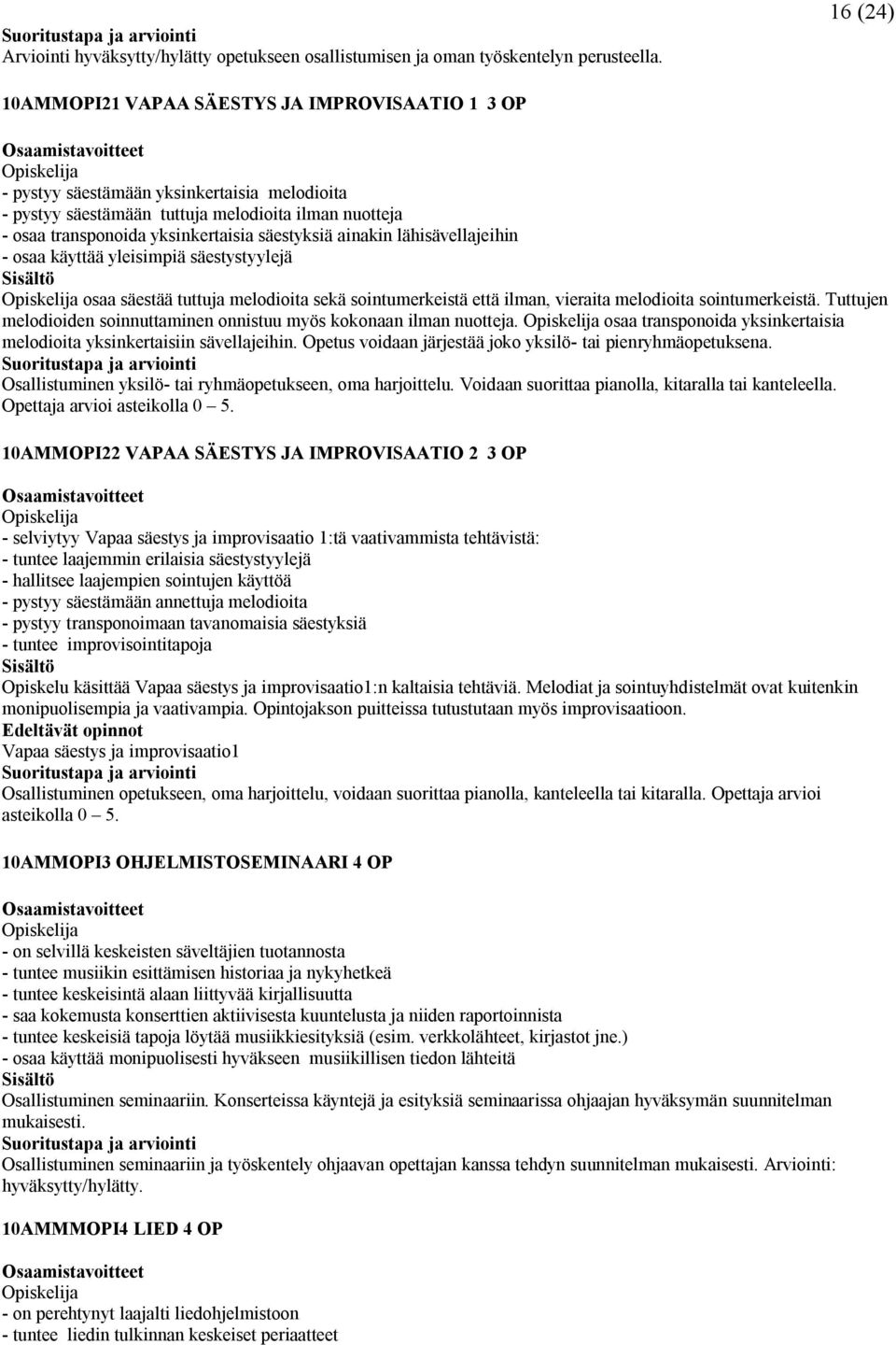 ainakin lähisävellajeihin - osaa käyttää yleisimpiä säestystyylejä osaa säestää tuttuja melodioita sekä sointumerkeistä että ilman, vieraita melodioita sointumerkeistä.