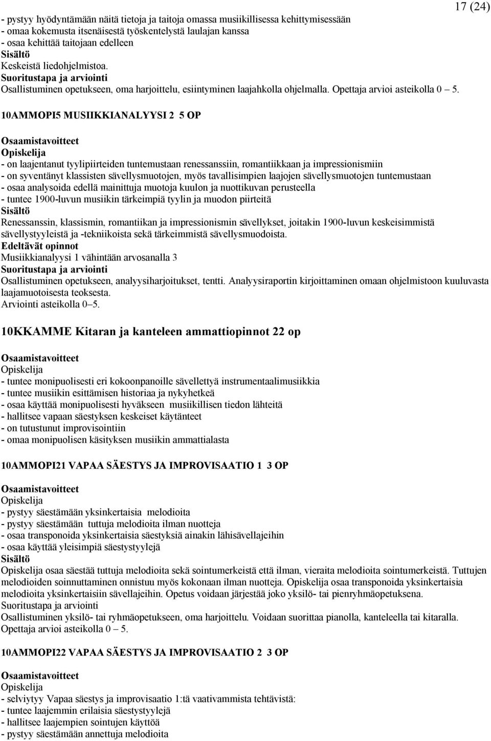 10AMMOPI5 MUSIIKKIANALYYSI 2 5 OP - on laajentanut tyylipiirteiden tuntemustaan renessanssiin, romantiikkaan ja impressionismiin - on syventänyt klassisten sävellysmuotojen, myös tavallisimpien