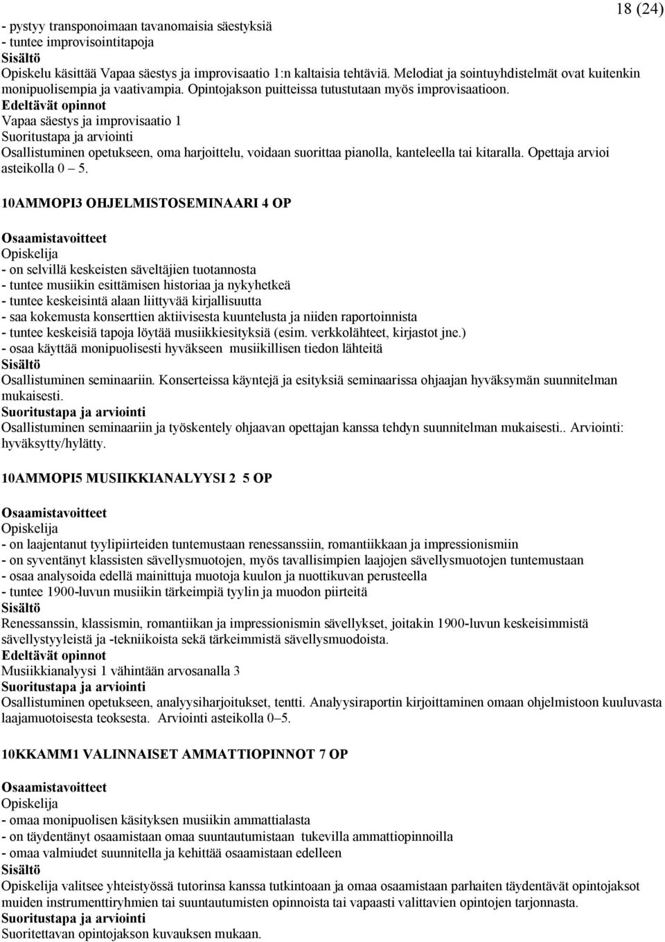 Vapaa säestys ja improvisaatio 1 Osallistuminen opetukseen, oma harjoittelu, voidaan suorittaa pianolla, kanteleella tai kitaralla. Opettaja arvioi asteikolla 0 5.