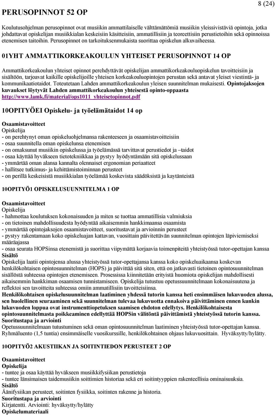 01YHT AMMATTIKORKEAKOULUN YHTEISET PERUSOPINNOT 1 OP Ammattikorkeakoulun yhteiset opinnot perehdyttävät opiskelijan ammattikorkeakouluopiskelun tavoitteisiin ja sisältöön, tarjoavat kaikille