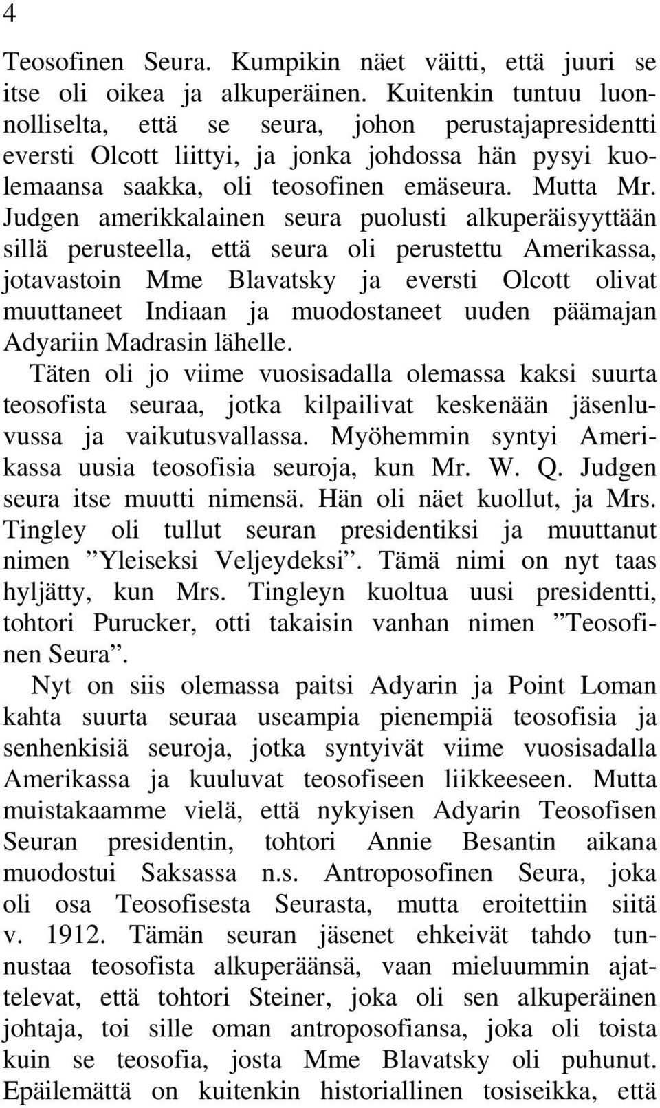 Judgen amerikkalainen seura puolusti alkuperäisyyttään sillä perusteella, että seura oli perustettu Amerikassa, jotavastoin Mme Blavatsky ja eversti Olcott olivat muuttaneet Indiaan ja muodostaneet