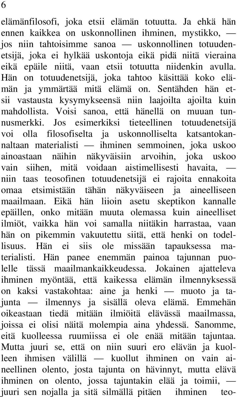 totuutta niidenkin avulla. Hän on totuudenetsijä, joka tahtoo käsittää koko elämän ja ymmärtää mitä elämä on. Sentähden hän etsii vastausta kysymykseensä niin laajoilta ajoilta kuin mahdollista.