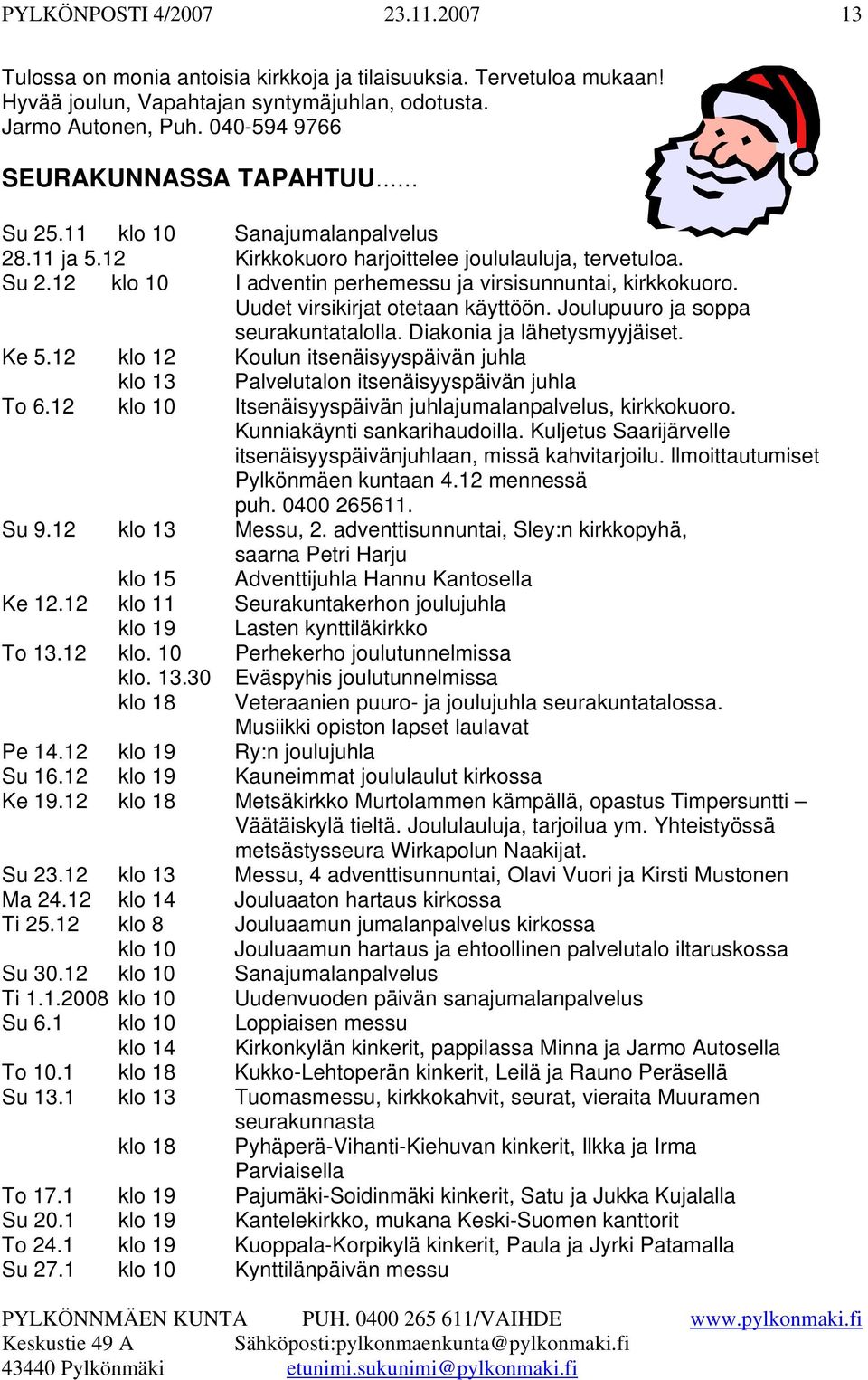 Uudet virsikirjat otetaan käyttöön. Joulupuuro ja soppa seurakuntatalolla. Diakonia ja lähetysmyyjäiset. Ke 5.12 klo 12 Koulun itsenäisyyspäivän juhla klo 13 Palvelutalon itsenäisyyspäivän juhla To 6.