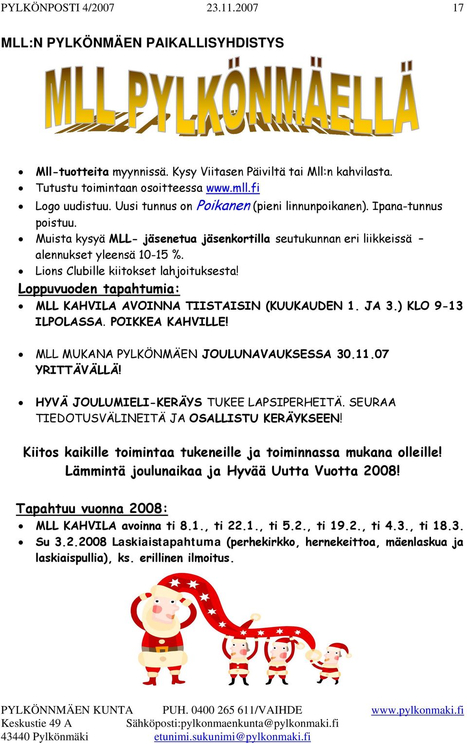 Lions Clubille kiitokset lahjoituksesta! Loppuvuoden tapahtumia: MLL KAHVILA AVOINNA TIISTAISIN (KUUKAUDEN 1. JA 3.) KLO 9-13 ILPOLASSA. POIKKEA KAHVILLE! MLL MUKANA PYLKÖNMÄEN JOULUNAVAUKSESSA 30.11.