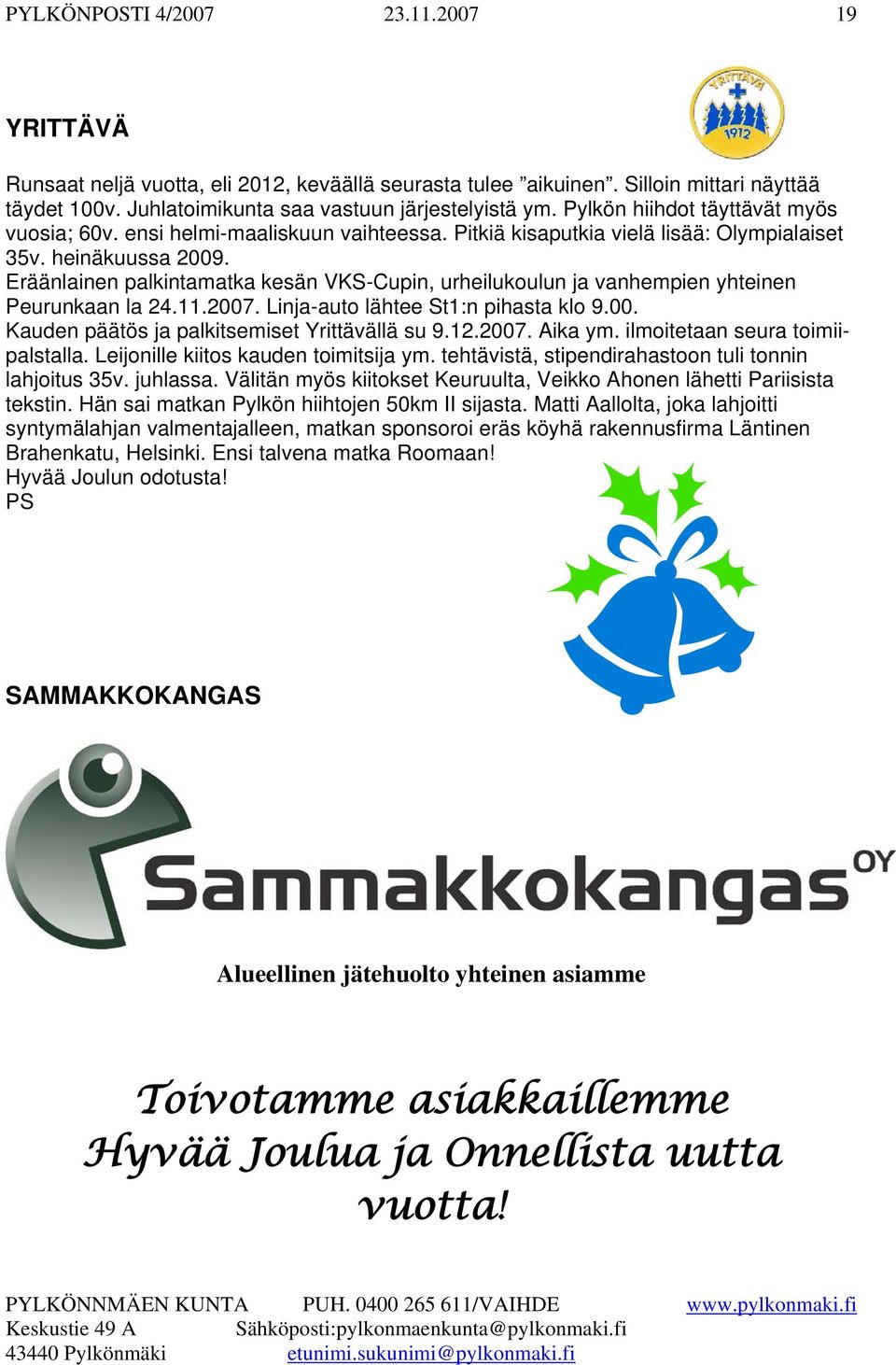 Eräänlainen palkintamatka kesän VKS-Cupin, urheilukoulun ja vanhempien yhteinen Peurunkaan la 24.11.2007. Linja-auto lähtee St1:n pihasta klo 9.00. Kauden päätös ja palkitsemiset Yrittävällä su 9.12.