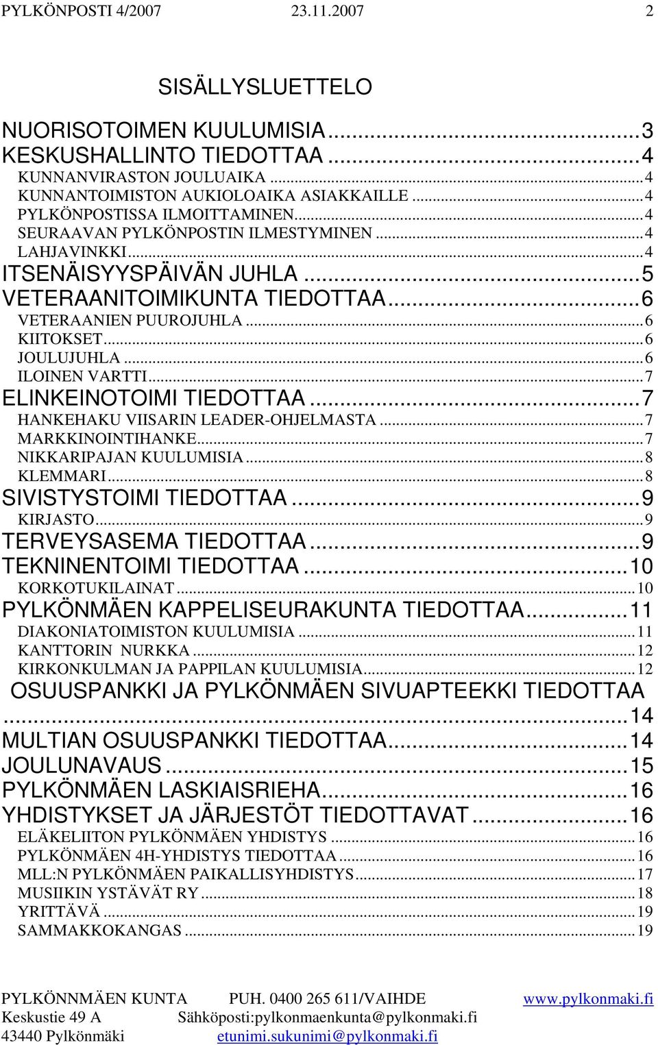 ..6 JOULUJUHLA...6 ILOINEN VARTTI...7 ELINKEINOTOIMI TIEDOTTAA...7 HANKEHAKU VIISARIN LEADER-OHJELMASTA...7 MARKKINOINTIHANKE...7 NIKKARIPAJAN KUULUMISIA...8 KLEMMARI...8 SIVISTYSTOIMI TIEDOTTAA.