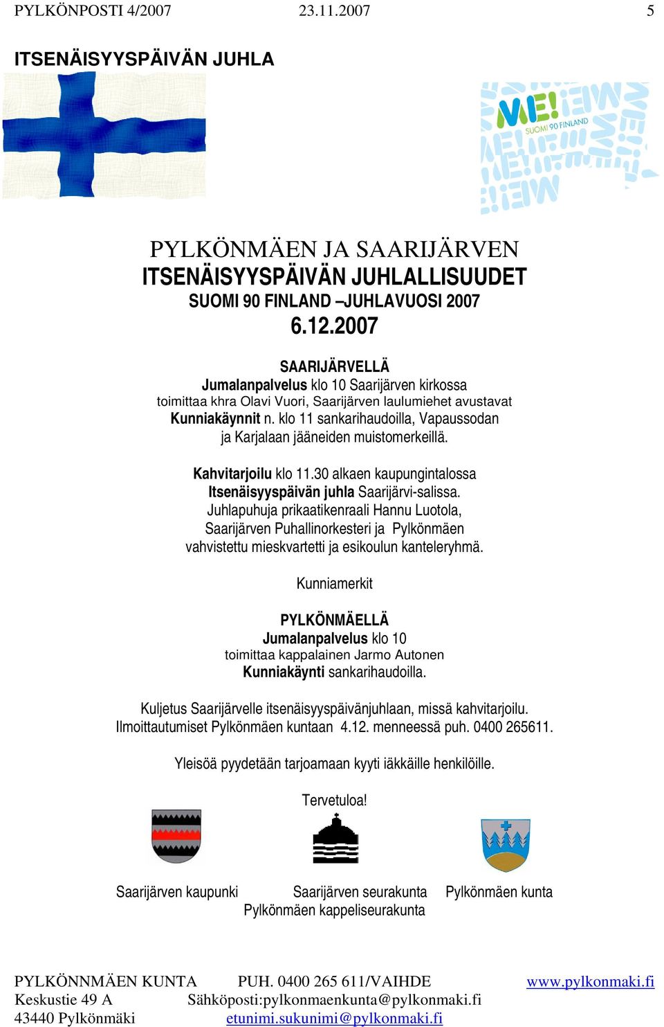 klo 11 sankarihaudoilla, Vapaussodan ja Karjalaan jääneiden muistomerkeillä. Kahvitarjoilu klo 11.30 alkaen kaupungintalossa Itsenäisyyspäivän juhla Saarijärvi-salissa.