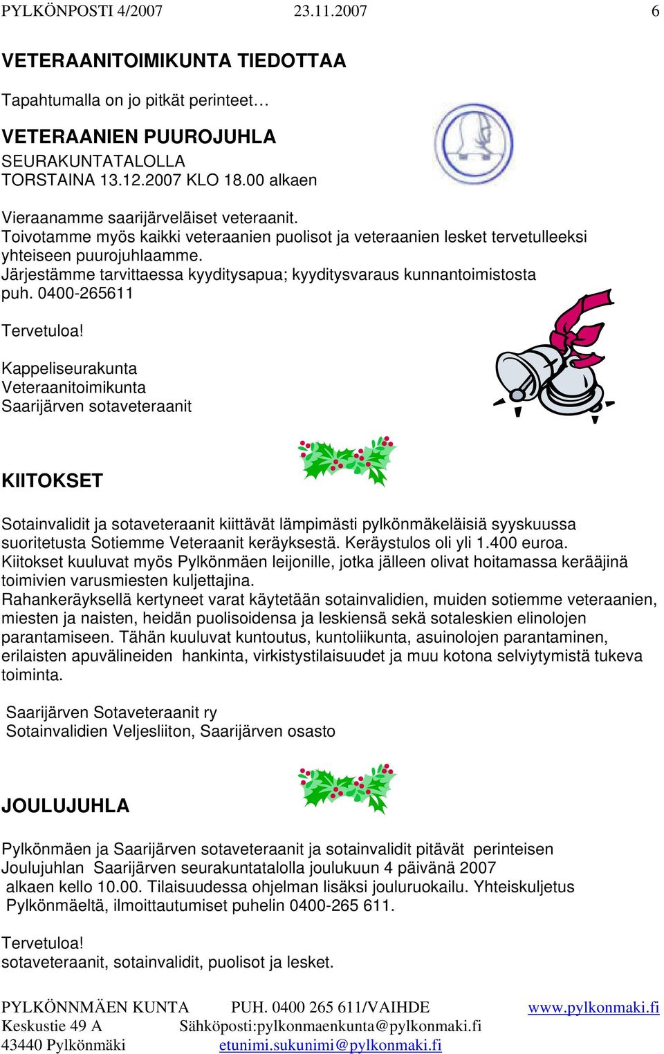 Järjestämme tarvittaessa kyyditysapua; kyyditysvaraus kunnantoimistosta puh. 0400-265611 Tervetuloa!