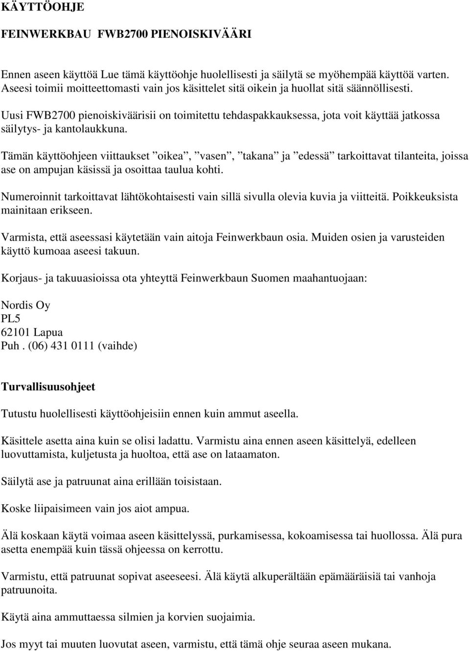 Uusi FWB2700 pienoiskiväärisii on toimitettu tehdaspakkauksessa, jota voit käyttää jatkossa säilytys- ja kantolaukkuna.