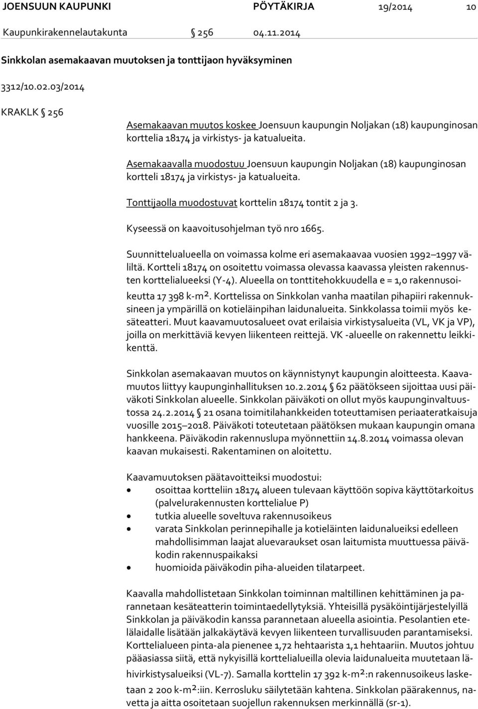 Asemakaavalla muodostuu Joensuun kaupungin Noljakan (18) kaupunginosan kort te li 18174 ja virkistys- ja katualueita. Tonttijaolla muodostuvat korttelin 18174 tontit 2 ja 3.