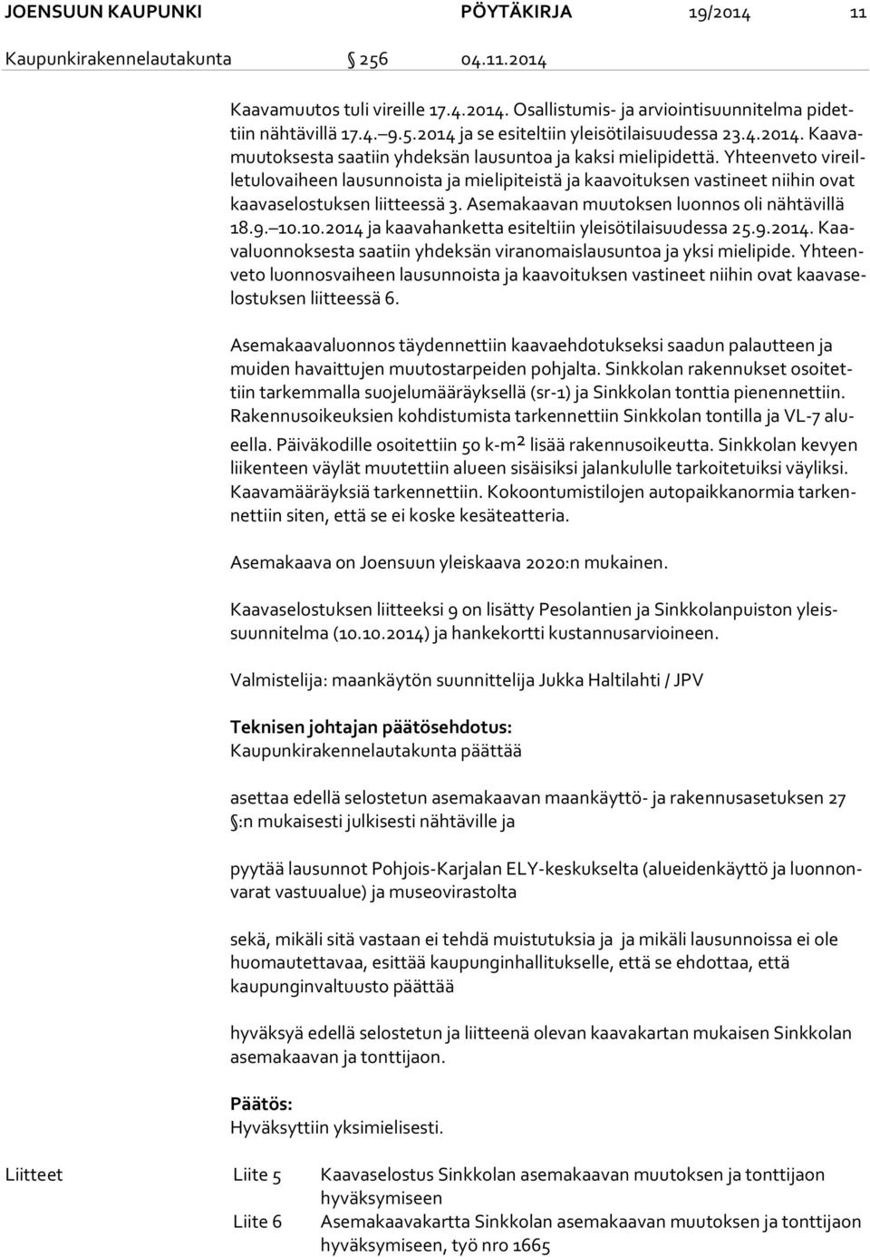 Yhteenveto vi reille tu lo vai heen lausunnoista ja mielipiteistä ja kaavoituksen vastineet niihin ovat kaa va se los tuk sen liitteessä 3. Asemakaavan muutoksen luonnos oli nähtävillä 18.9. 10.