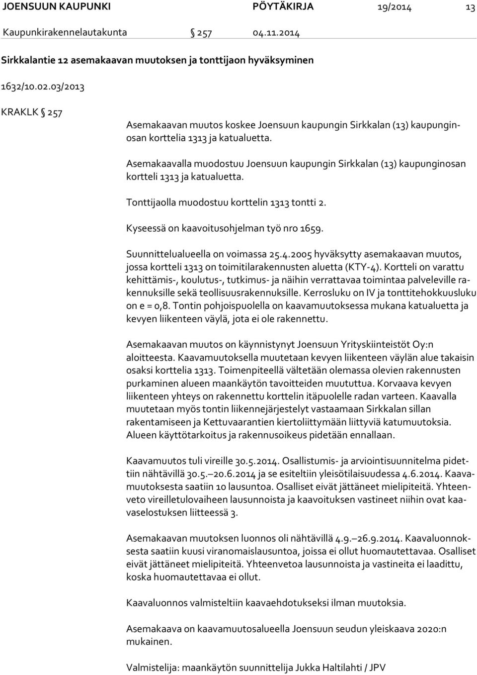 Asemakaavalla muodostuu Joensuun kaupungin Sirkkalan (13) kaupunginosan kort te li 1313 ja katualuetta. Tonttijaolla muodostuu korttelin 1313 tontti 2. Kyseessä on kaavoitusohjelman työ nro 1659.