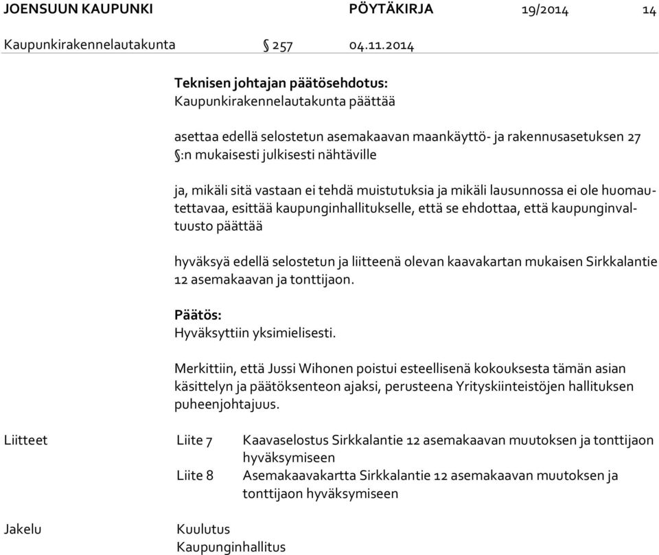 vastaan ei tehdä muistutuksia ja mikäli lau sun nos sa ei ole huo mautet ta vaa, esittää kaupunginhallitukselle, et tä se ehdottaa, että kau pun gin valtuus to päättää hyväksyä edellä selostetun ja