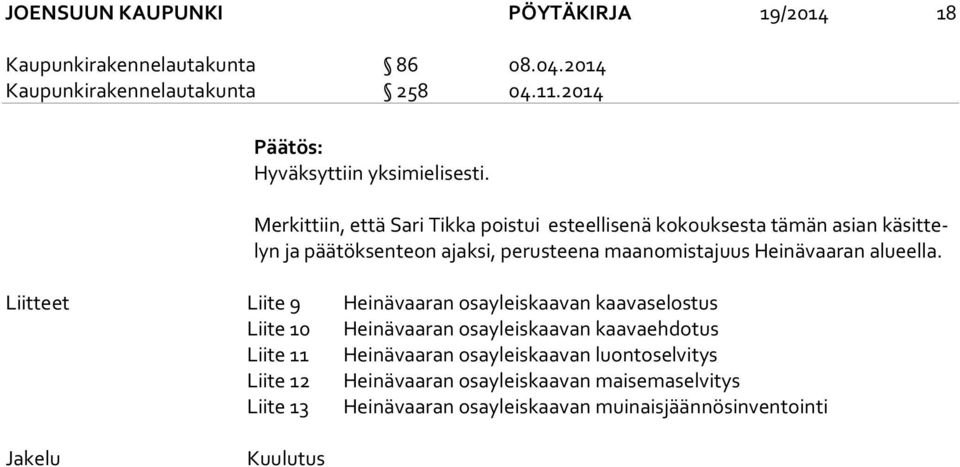 Merkittiin, että Sari Tikka poistui esteellisenä kokouksesta tämän asian kä sit telyn ja päätöksenteon ajaksi, perusteena maanomistajuus Heinävaaran