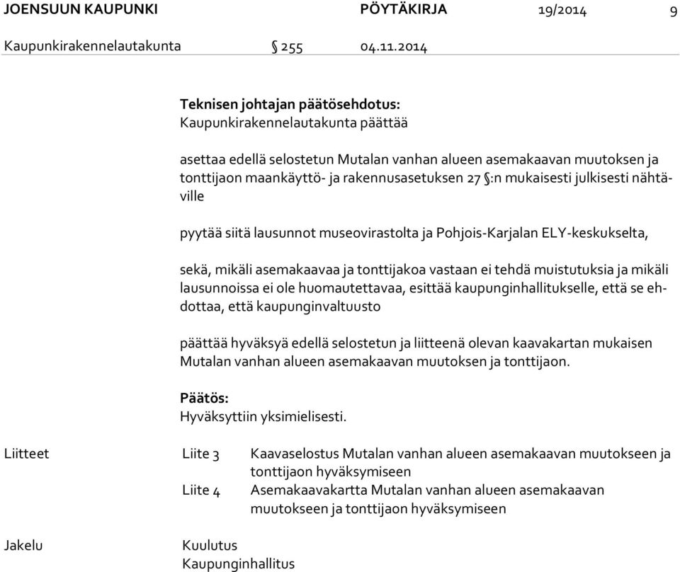 mukaisesti julkisesti näh tävil le pyytää siitä lausunnot museovirastolta ja Pohjois-Karjalan ELY-keskukselta, sekä, mikäli asemakaavaa ja tonttijakoa vastaan ei tehdä muistutuksia ja mikäli lau sun