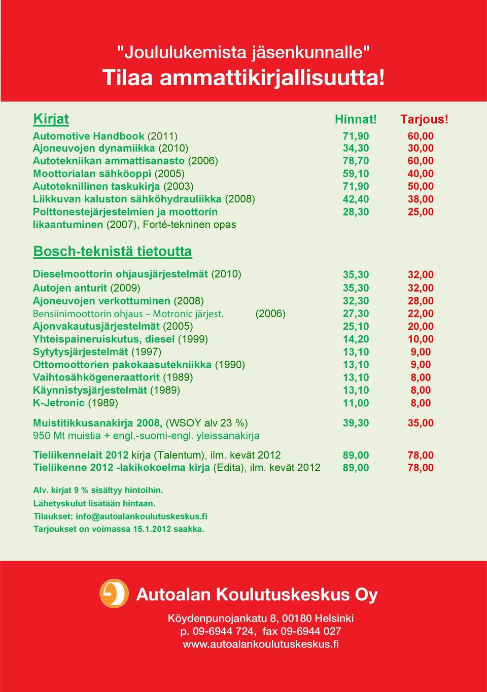 (2003) 71,90 50,00 Liikkuvan kaluston sähköhydrauliikka (2008) 42,40 38,00 Polttonestejärjestelmien ja moottorin 28,30 25,00 likaantuminen (2007), Forté-tekninen opas Bosch-teknistä tietoutta