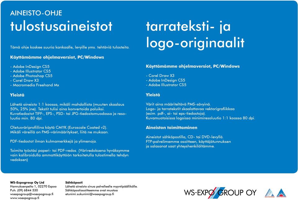 Tekstit tulisi aina konvertoida poluiksi. Kuvatiedostot TIFF-, EPS-, PSD- tai JPG-tiedostomuodossa ja resoluutio min. 80 dpi. PDF-tiedostot ilman kulmamerkkejä ja ylimenoja.