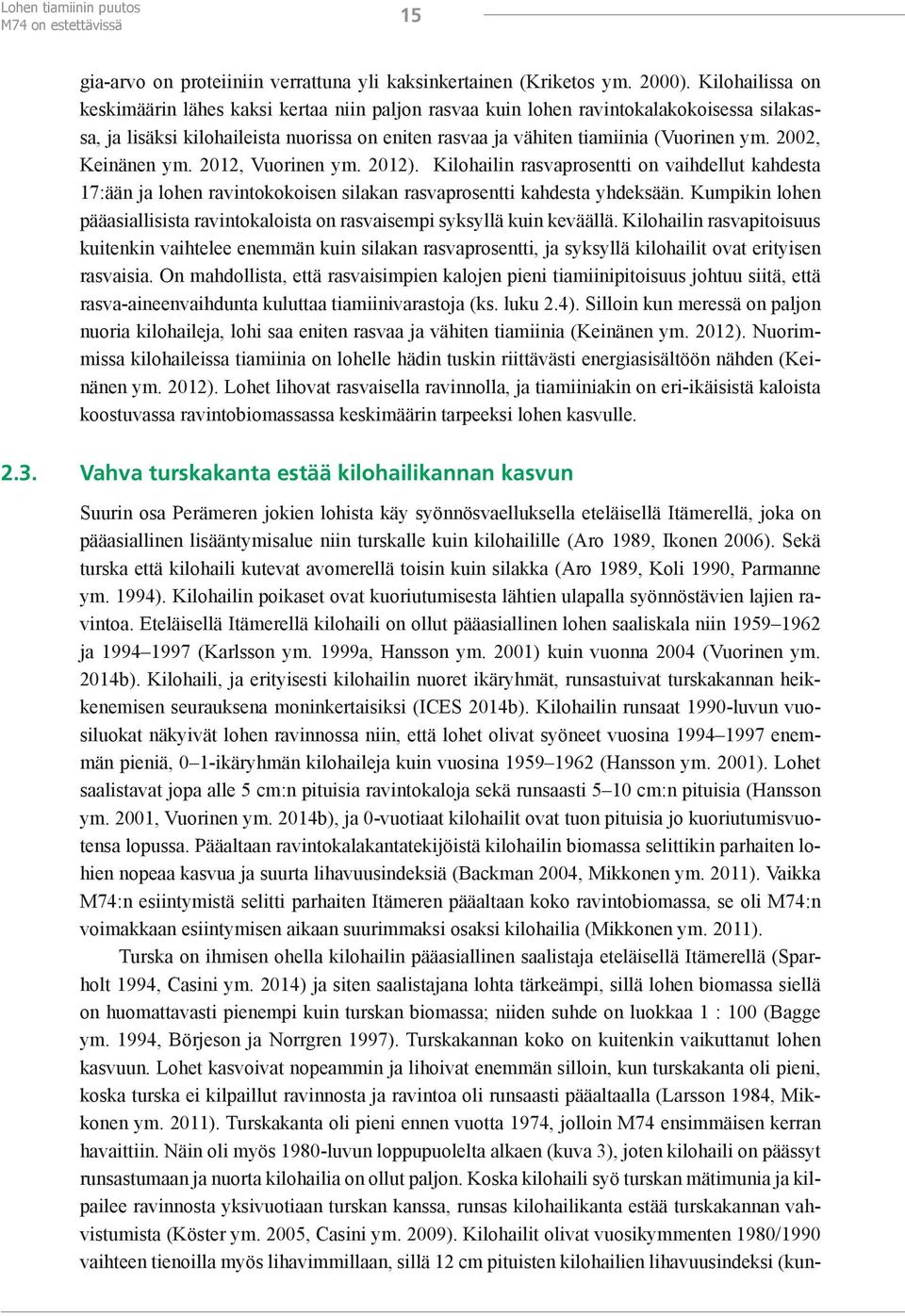 2002, Keinänen ym. 2012, Vuorinen ym. 2012). Kilohailin rasvaprosentti on vaihdellut kahdesta 17:ään ja lohen ravintokokoisen silakan rasvaprosentti kahdesta yhdeksään.