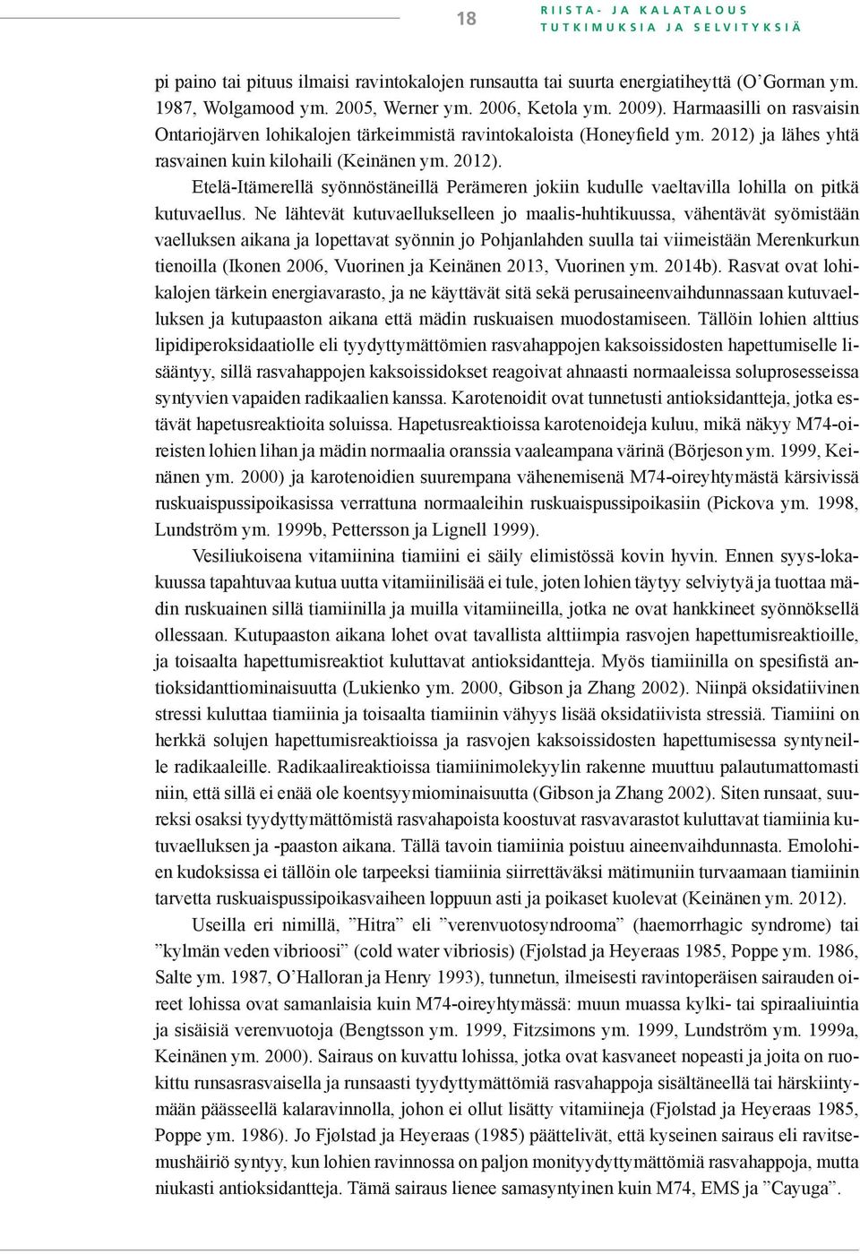 ja lähes yhtä rasvainen kuin kilohaili (Keinänen ym. 2012). Etelä-Itämerellä syönnöstäneillä Perämeren jokiin kudulle vaeltavilla lohilla on pitkä kutuvaellus.