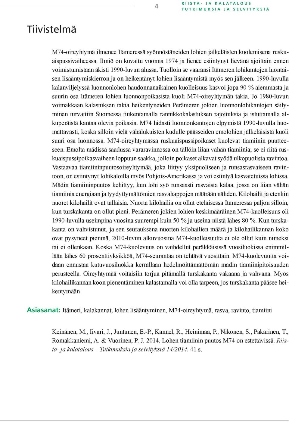 Tuolloin se vaaransi Itämeren lohikantojen luontaisen lisääntymiskierron ja on heikentänyt lohien lisääntymistä myös sen jälkeen.