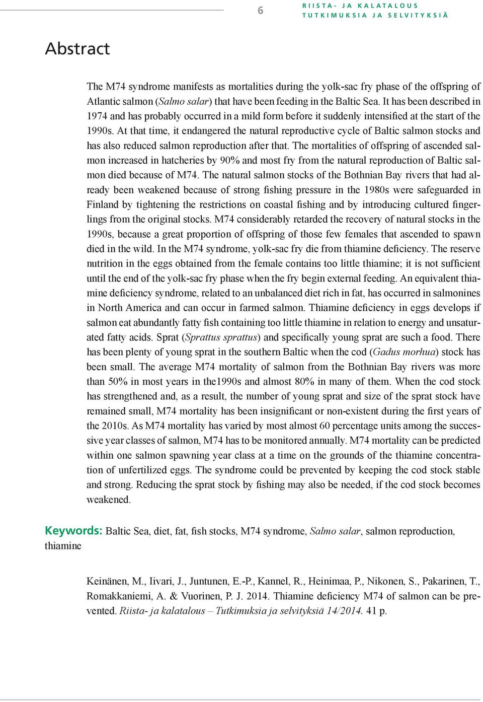 At that time, it endangered the natural reproductive cycle of Baltic salmon stocks and has also reduced salmon reproduction after that.