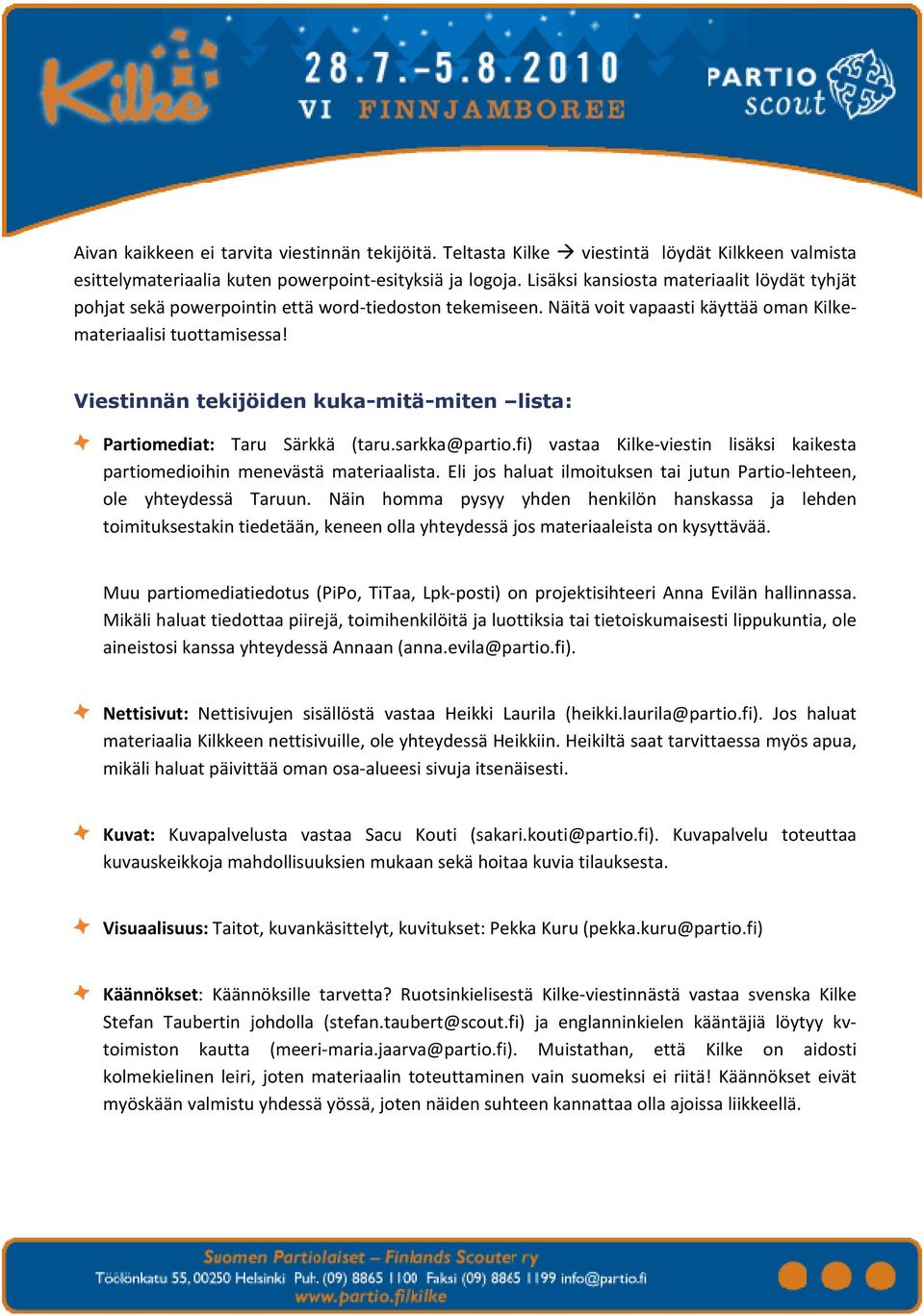 Viestinnän tekijöiden kuka-mitä-miten lista: Partiomediat: Taru Särkkä (taru.sarkka@partio.fi) vastaa Kilke-viestin lisäksi kaikesta partiomedioihin menevästä materiaalista.