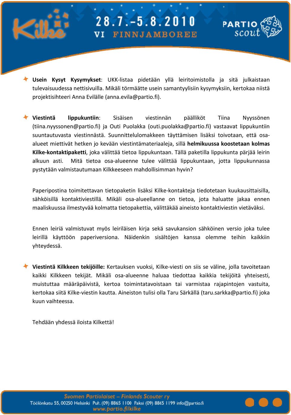 nyyssonen@partio.fi) ja Outi Puolakka (outi.puolakka@partio.fi) vastaavat lippukuntiin suuntautuvasta viestinnästä.