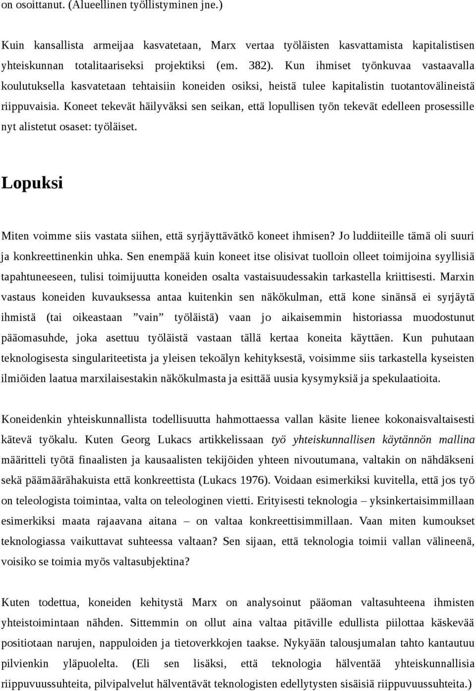 Koneet tekevät häilyväksi sen seikan, että lopullisen työn tekevät edelleen prosessille nyt alistetut osaset: työläiset. Lopuksi Miten voimme siis vastata siihen, että syrjäyttävätkö koneet ihmisen?