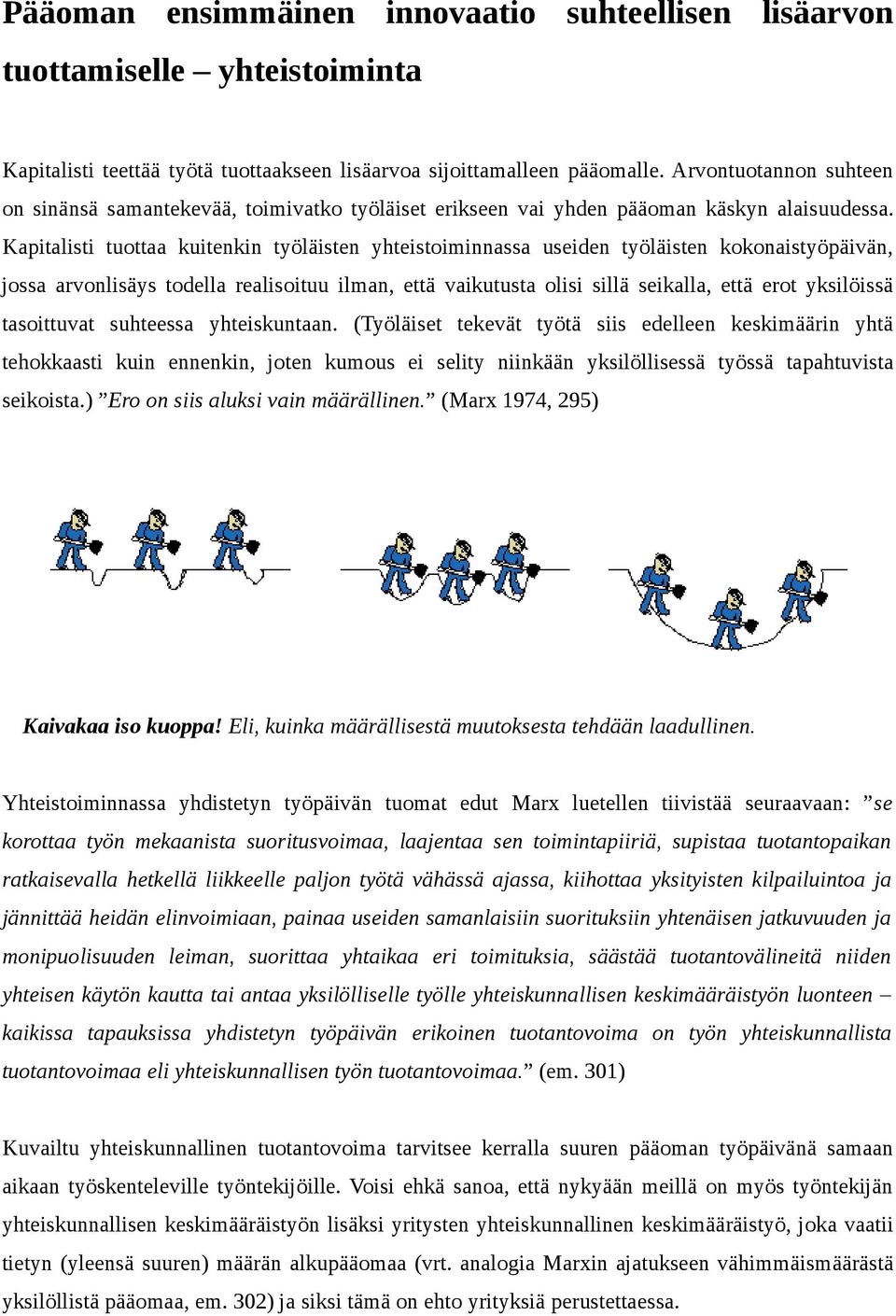 Kapitalisti tuottaa kuitenkin työläisten yhteistoiminnassa useiden työläisten kokonaistyöpäivän, jossa arvonlisäys todella realisoituu ilman, että vaikutusta olisi sillä seikalla, että erot