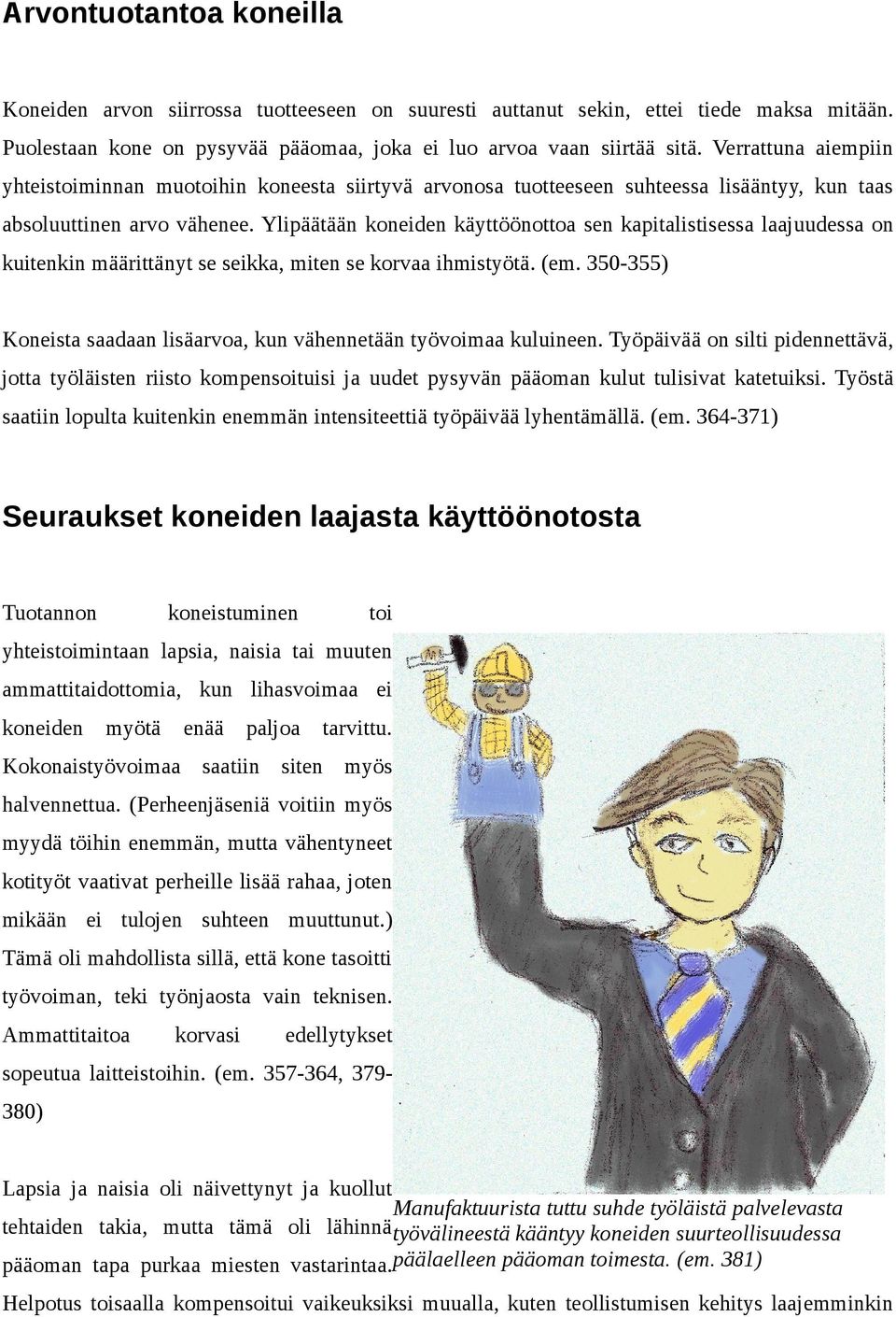 Ylipäätään koneiden käyttöönottoa sen kapitalistisessa laajuudessa on kuitenkin määrittänyt se seikka, miten se korvaa ihmistyötä. (em.